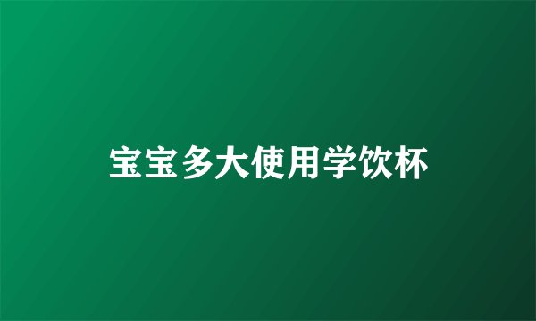 宝宝多大使用学饮杯