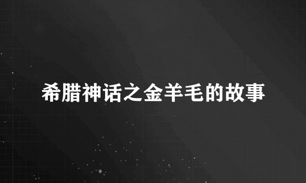 希腊神话之金羊毛的故事