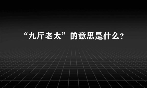 “九斤老太”的意思是什么？