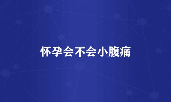 怀孕会不会小腹痛