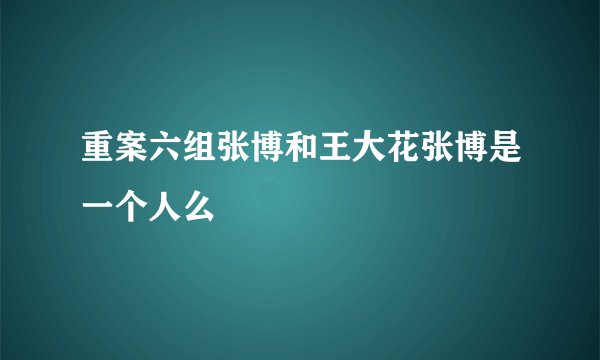 重案六组张博和王大花张博是一个人么