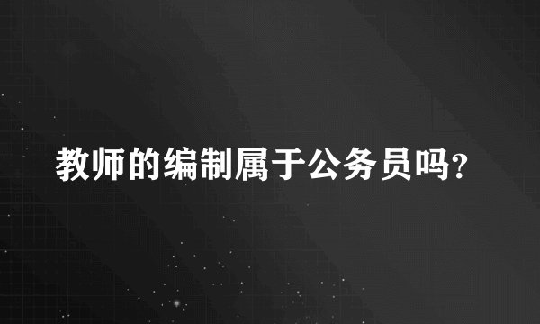 教师的编制属于公务员吗？