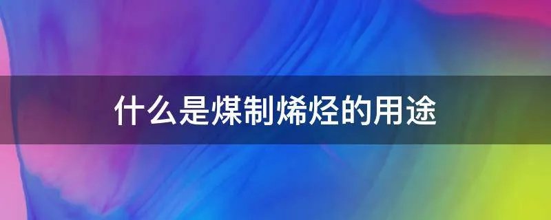什么是煤制烯烃的用途