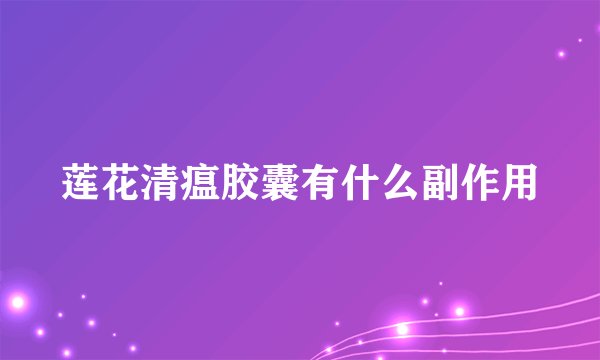 莲花清瘟胶囊有什么副作用