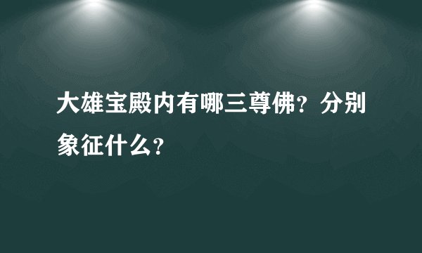 大雄宝殿内有哪三尊佛?分别象征什么?