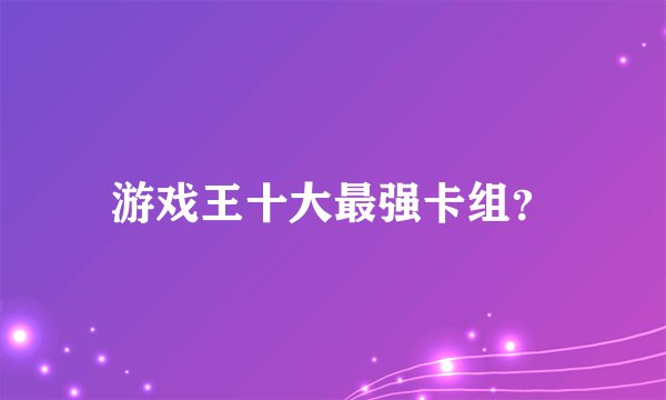 游戏王十大最强卡组？