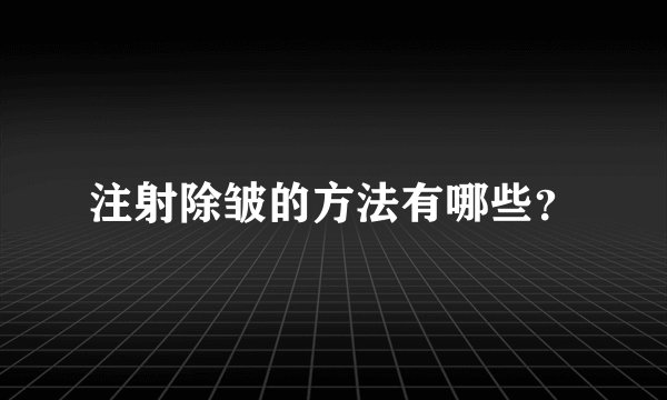 注射除皱的方法有哪些？