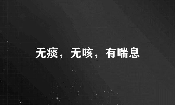 无痰，无咳，有喘息