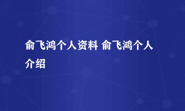 俞飞鸿个人资料 俞飞鸿个人介绍