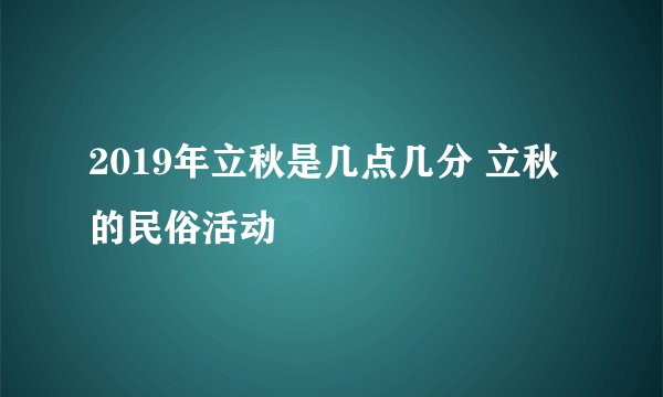 2019年立秋是几点几分 立秋的民俗活动