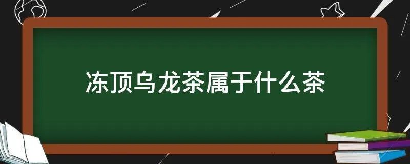 冻顶乌龙茶属于什么茶