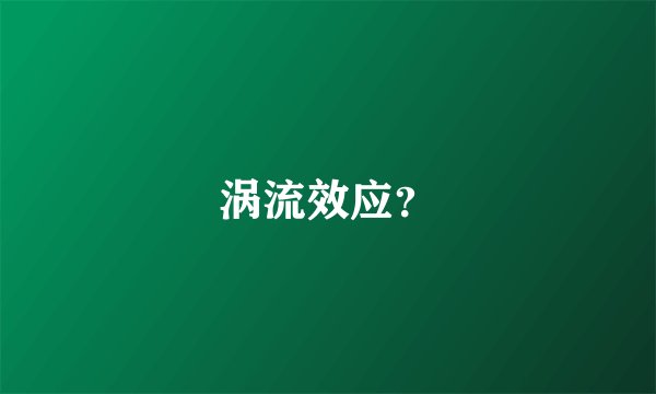 涡流效应？