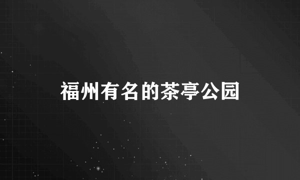福州有名的茶亭公园