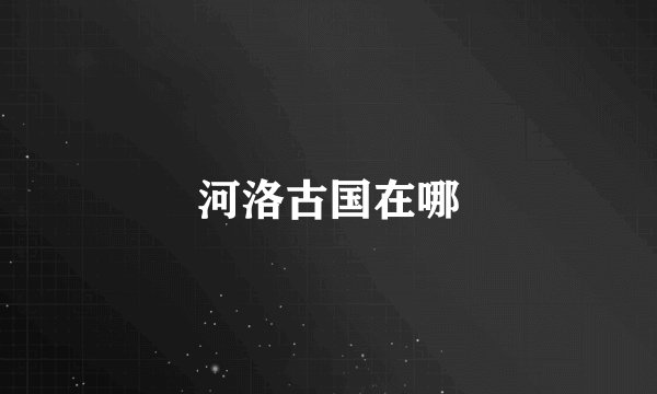 河洛古国在哪