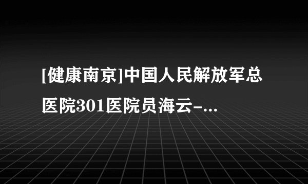 [健康南京]中国人民解放军总医院301医院员海云-输卵管堵塞自己有感觉吗