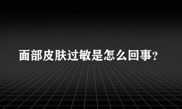 面部皮肤过敏是怎么回事？