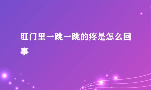 肛门里一跳一跳的疼是怎么回事