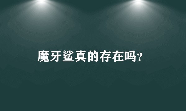 魔牙鲨真的存在吗？