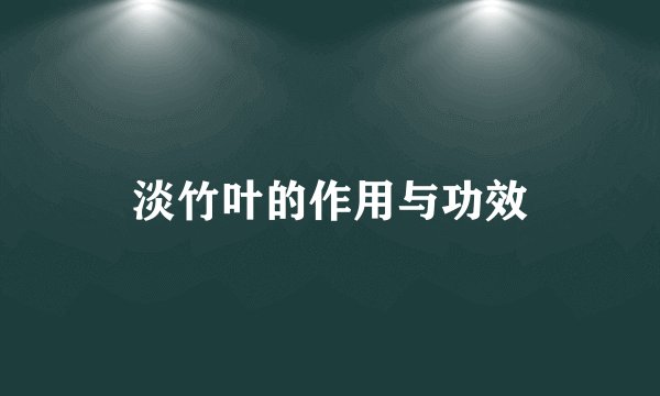 淡竹叶的作用与功效