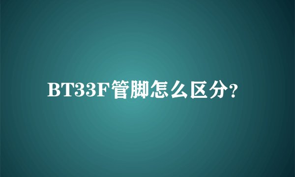 BT33F管脚怎么区分?