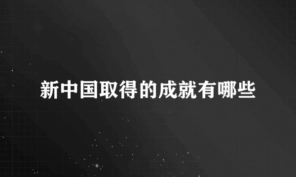 新中国取得的成就有哪些