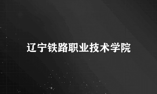 辽宁铁路职业技术学院