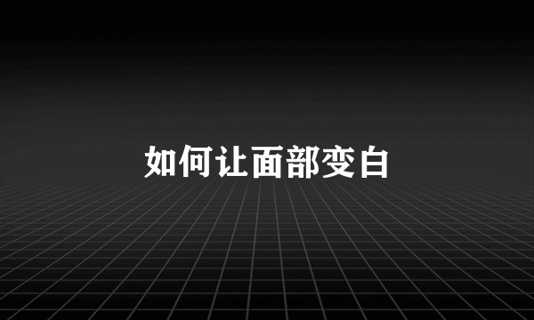 如何让面部变白