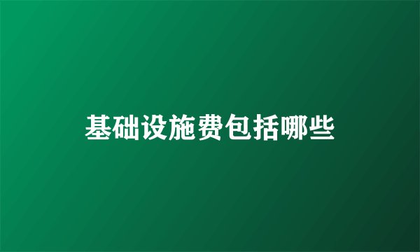 基础设施费包括哪些