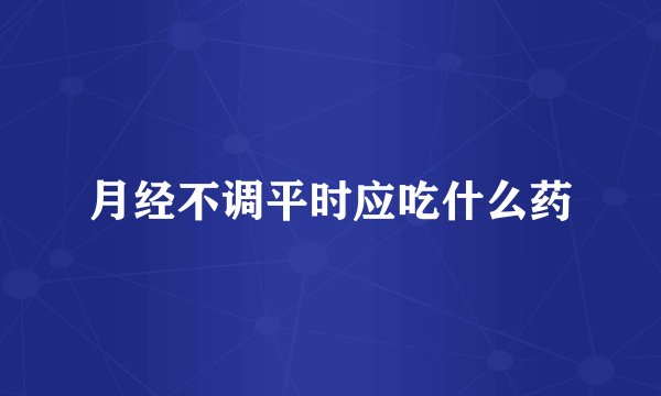 月经不调平时应吃什么药
