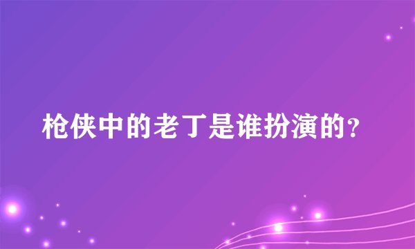 枪侠中的老丁是谁扮演的？
