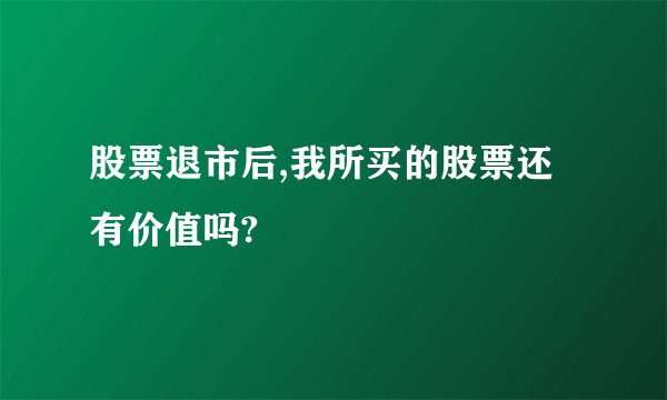 股票退市后,我所买的股票还有价值吗?