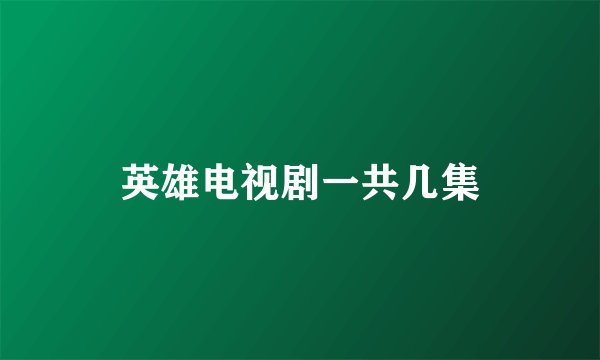 英雄电视剧一共几集