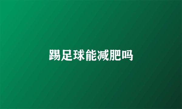 踢足球能减肥吗