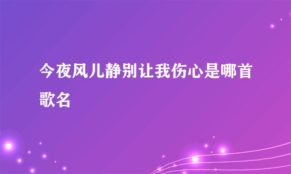 今夜风儿静别让我伤心是哪首歌名
