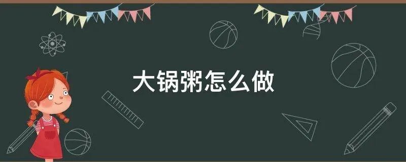 大锅粥怎么做