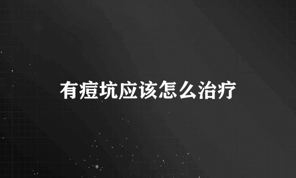 有痘坑应该怎么治疗