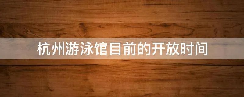 杭州游泳馆目前的开放时间