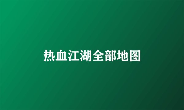 热血江湖全部地图