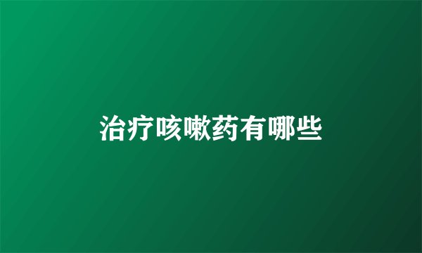 治疗咳嗽药有哪些