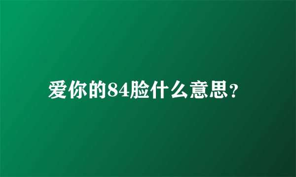 爱你的84脸什么意思？