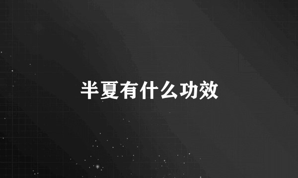 半夏有什么功效