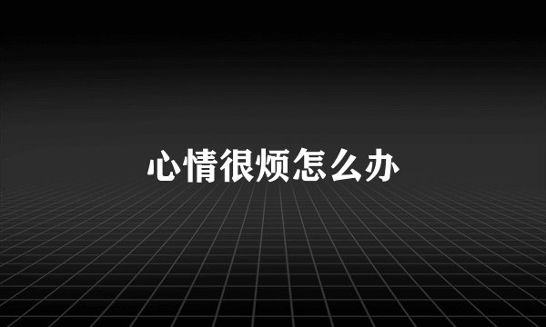 心情很烦怎么办