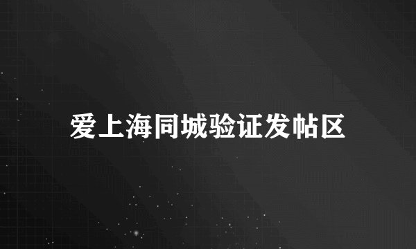 爱上海同城验证发帖区