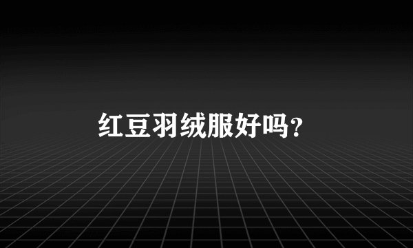 红豆羽绒服好吗？