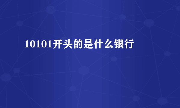 10101开头的是什么银行