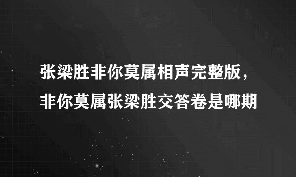 张梁胜非你莫属相声完整版，非你莫属张梁胜交答卷是哪期