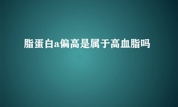 脂蛋白a偏高是属于高血脂吗