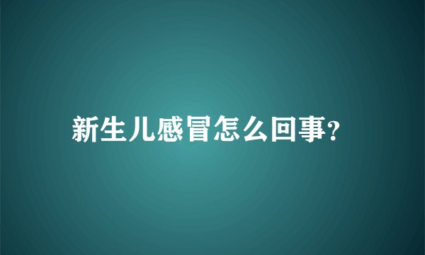 新生儿感冒怎么回事？