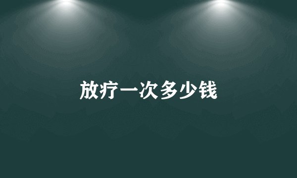 放疗一次多少钱
