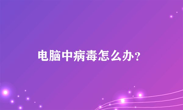 电脑中病毒怎么办?